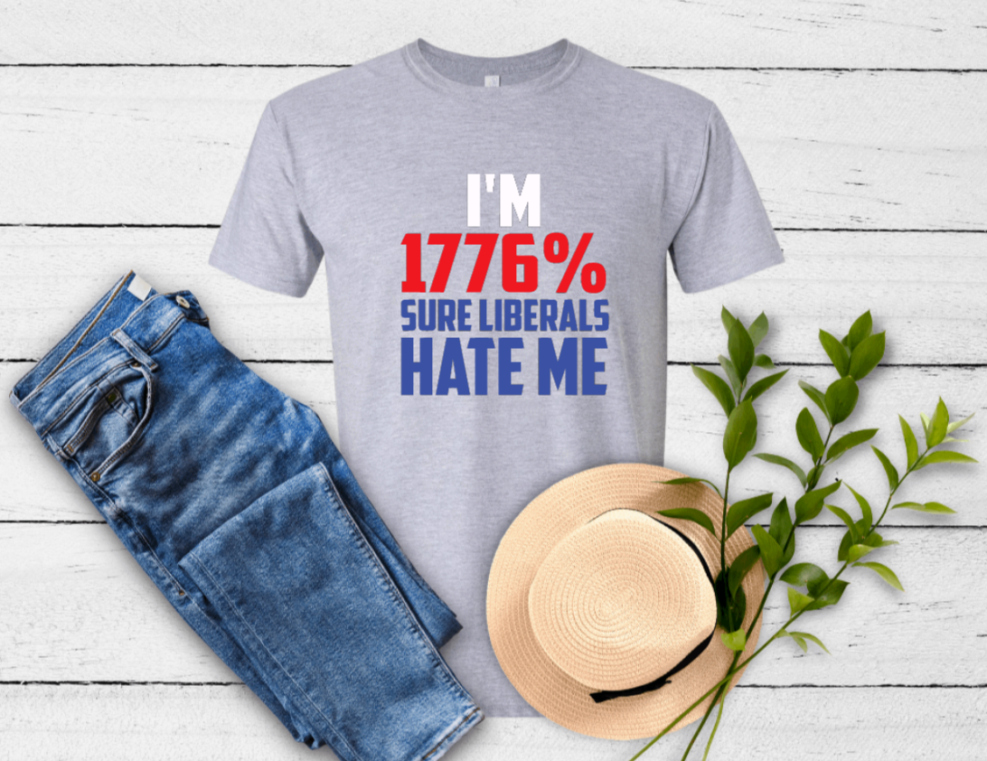 I'M 1776% Sure Liberals Hate Me